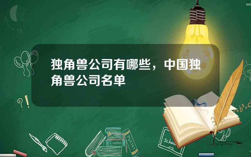 独角兽公司有哪些，中国独角兽公司名单