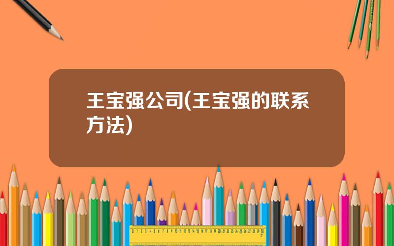 王宝强公司(王宝强的联系方法)