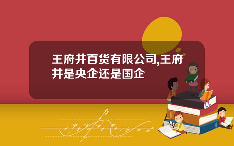 王府井百货有限公司,王府井是央企还是国企