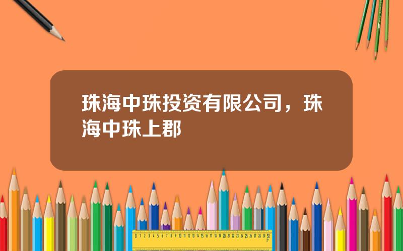 珠海中珠投资有限公司，珠海中珠上郡