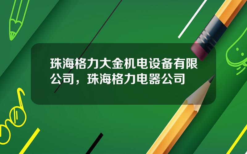 珠海格力大金机电设备有限公司，珠海格力电器公司