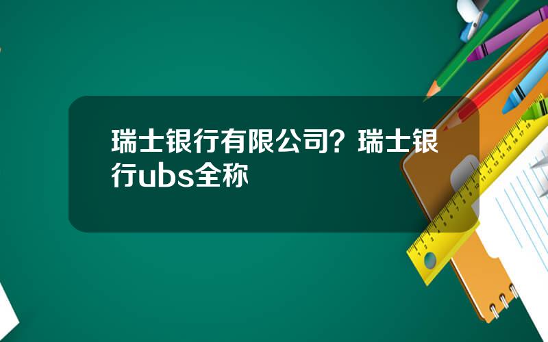 瑞士银行有限公司？瑞士银行ubs全称