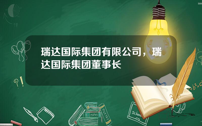 瑞达国际集团有限公司，瑞达国际集团董事长