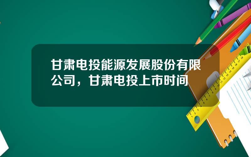 甘肃电投能源发展股份有限公司，甘肃电投上市时间