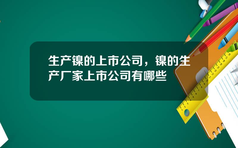 生产镍的上市公司，镍的生产厂家上市公司有哪些