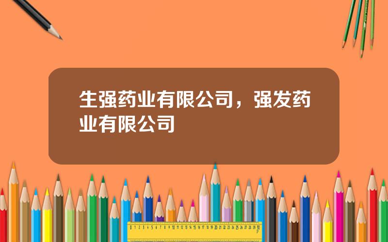 生强药业有限公司，强发药业有限公司