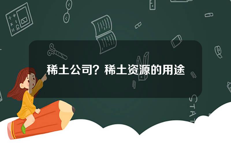 稀土公司？稀土资源的用途