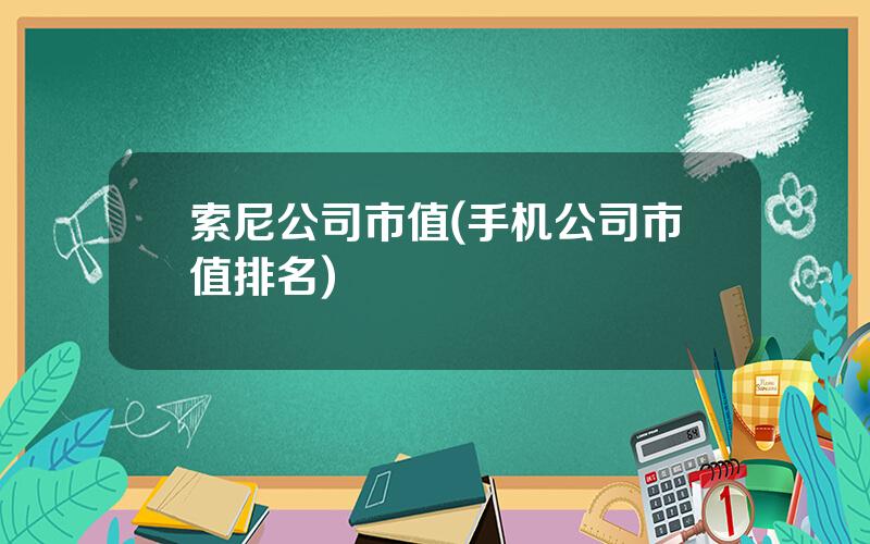 索尼公司市值(手机公司市值排名)