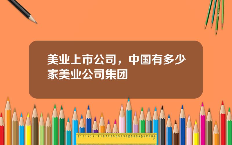 美业上市公司，中国有多少家美业公司集团