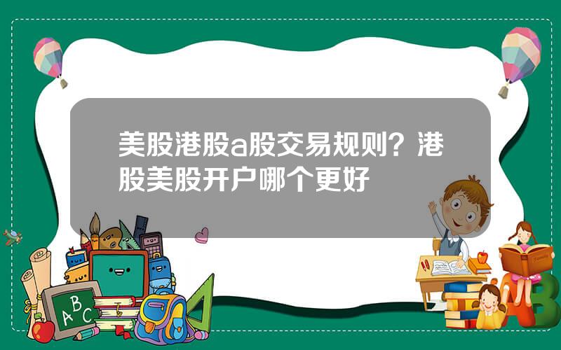 美股港股a股交易规则？港股美股开户哪个更好