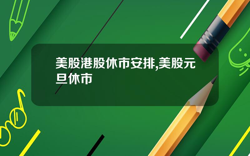 美股港股休市安排,美股元旦休市
