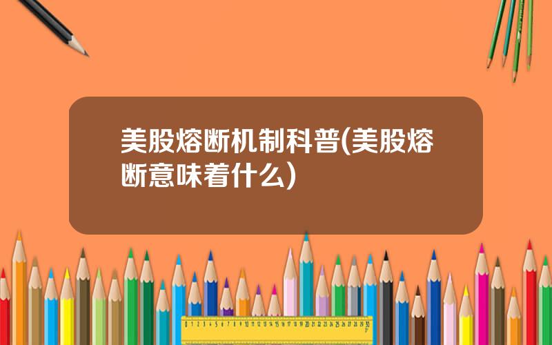 美股熔断机制科普(美股熔断意味着什么)