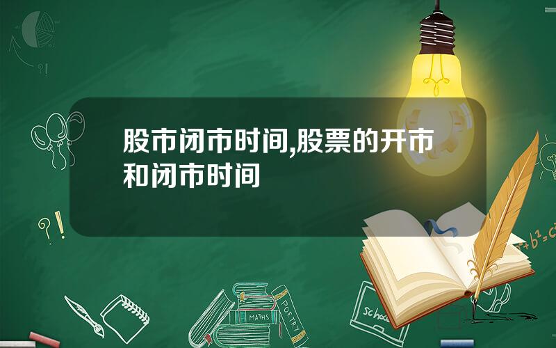 股市闭市时间,股票的开市和闭市时间