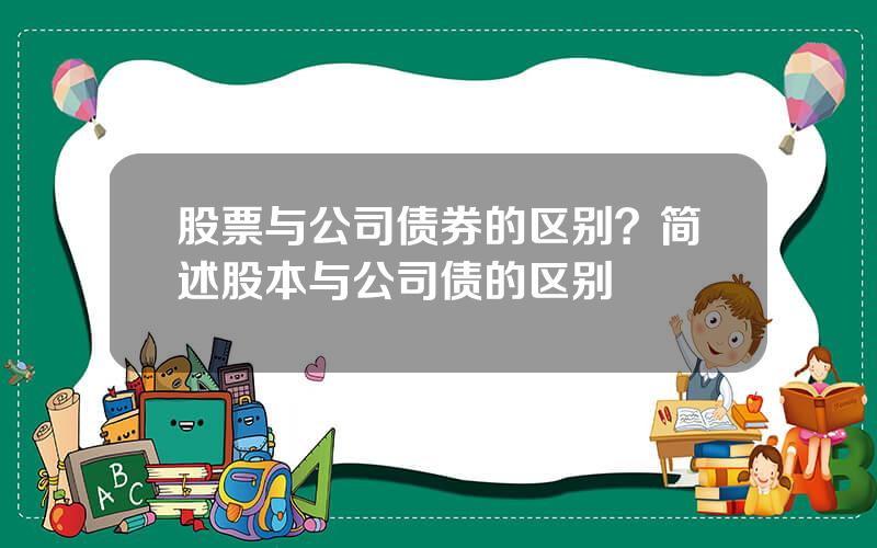 股票与公司债券的区别？简述股本与公司债的区别