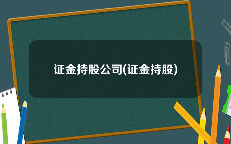 证金持股公司(证金持股)
