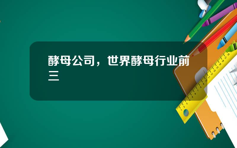 酵母公司，世界酵母行业前三