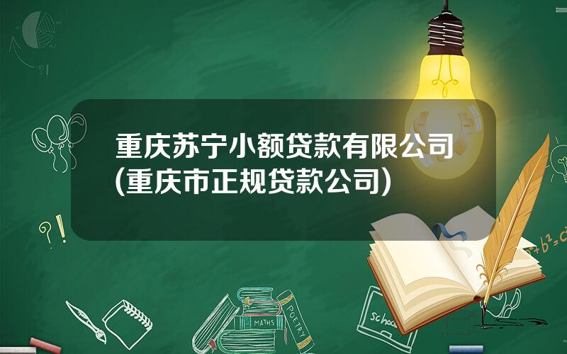 重庆苏宁小额贷款有限公司(重庆市正规贷款公司)